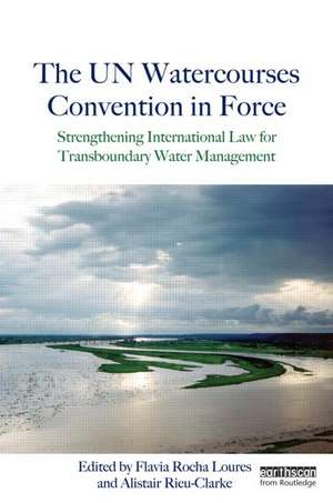 The UN Watercourses Convention in Force: Strengthening International Law for Transboundary Water Management de Flavia Rocha Loures