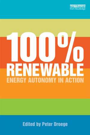 100 Per Cent Renewable: Energy Autonomy in Action de Peter Droege