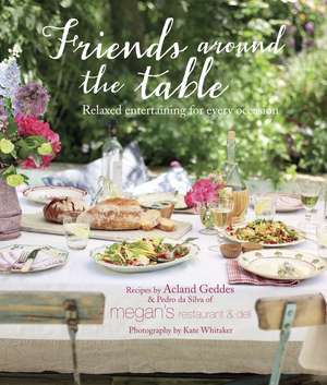 Friends Around the Table: Relaxed entertaining for every occasion de Acland Geddes