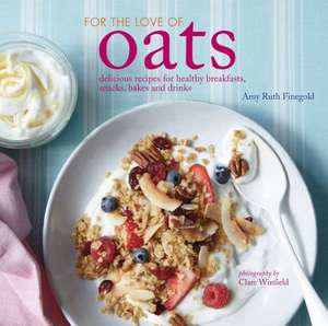 For the Love of Oats: Delicious recipes for healthy breakfasts, snacks and drinks using oatmeal de Amy Ruth Finegold