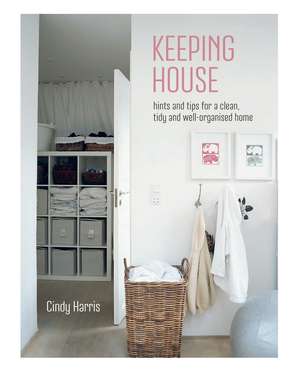 Keeping House: Hints and tips for a clean, tidy and well-organized home de Cindy Harris