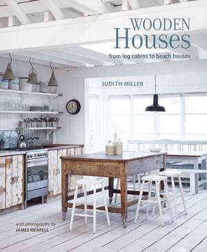 Wooden Houses: From log cabins to beach houses de Judith Miller