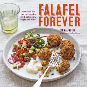 Falafel Forever: Nutritious and tasty recipes for fried, baked, raw, vegan and more! de Dunja Gulin