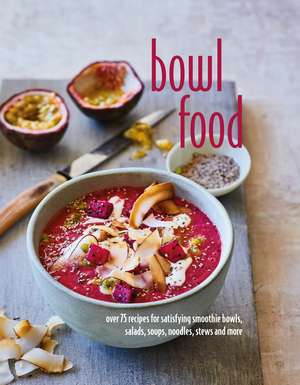 Bowl Food: Over 75 recipes for satisfying smoothie bowls, salads, soups, noodles, stews and more de Ryland Peters & Small