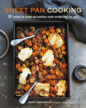 Sheet Pan Cooking: 101 recipes for simple and nutritious meals straight from the oven de Jenny Tschiesche