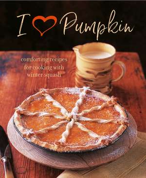 I Heart Pumpkin: Comforting recipes for cooking with winter squash de Ryland Peters & Small