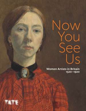 Now You See Us: Women Artists in Britain 1520-1920 de Tabitha Barber