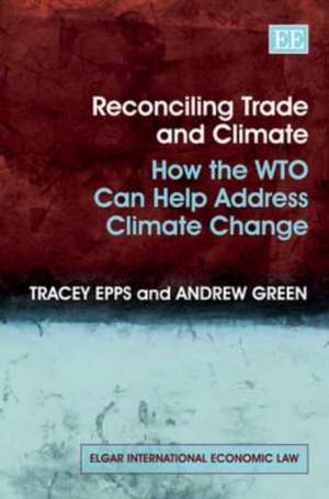 Reconciling Trade and Climate – How the WTO Can Help Address Climate Change de Tracey Epps