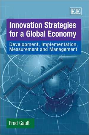 Innovation Strategies for a Global Economy – Development, Implementation, Measurement and Management de Fred Gault