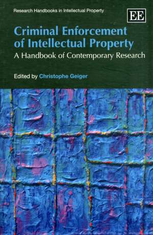 Criminal Enforcement of Intellectual Property – A Handbook of Contemporary Research de Christophe Geiger