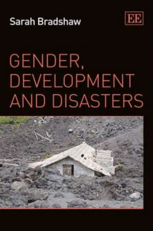 Gender, Development and Disasters de Sarah Bradshaw