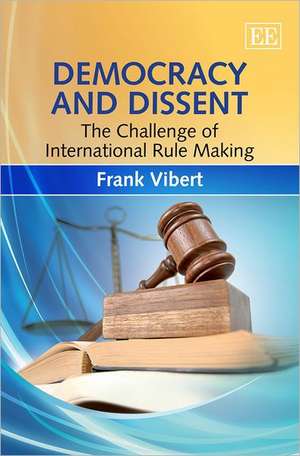 Democracy and Dissent – The Challenge of International Rule Making de Frank Vibert