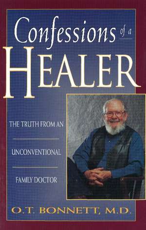 Confessions of a Healer: The Truth From an Unconventional Family Doctor de O T Bonnett MD