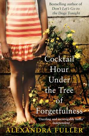 Cocktail Hour Under the Tree of Forgetfulness de Alexandra Fuller