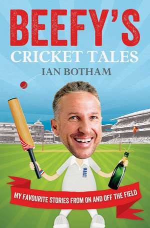 Beefy's Cricket Tales: My Favourite Stories from On and Off the Field de Ian Botham