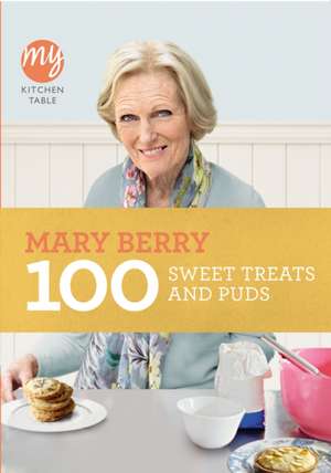 100 Sweet Treats and Puds My Kitchen Table: The Making of the World's Most Famous Vet de Mary Berry