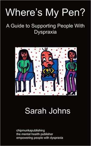 Where's My Pen? a Guide to Supporting People with Dyspraxia: Poetry de Sarah Johns