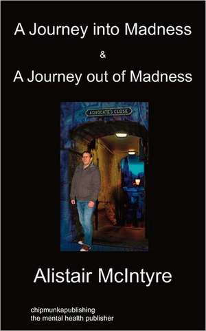 A Journey Into Madness & a Journey Out of Madness: Hardback Edition de Alistair McIntyre