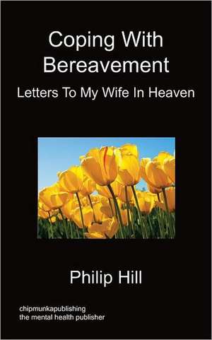 Coping with Bereavement - Letters to My Wife in Heaven: A 30-Day Plan de Philip Hill