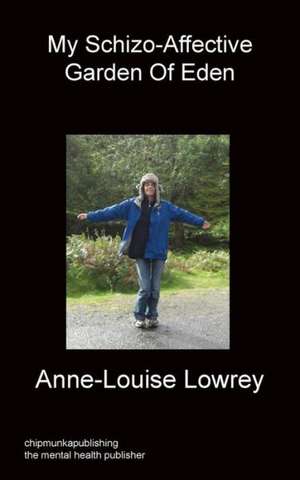 My Schizo-Affective Garden of Eden de Anne-Louise Lowrey