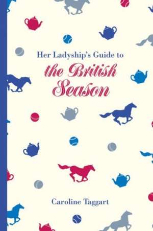 Her Ladyship's Guide to the British Season de Caroline Taggart