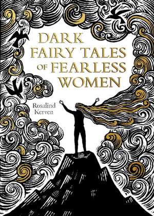 Dark Fairy Tales of Fearless Women de Rosalind Kerven