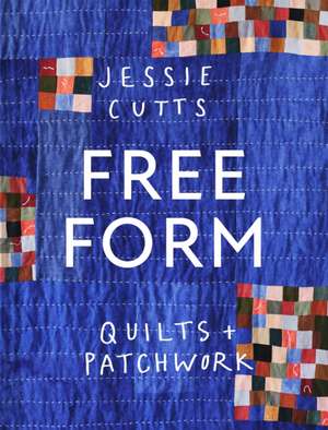 Free-Form Quilts and Patchwork de Jessie Cutts