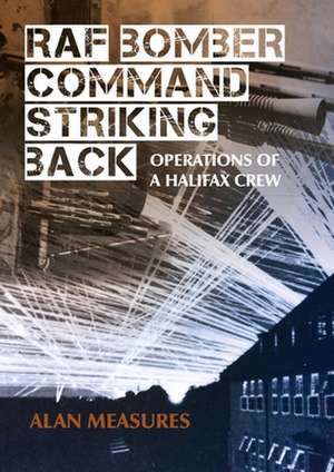 RAF Bomber Command Striking Back: Operations of a Halifax Crew de Alan Measures