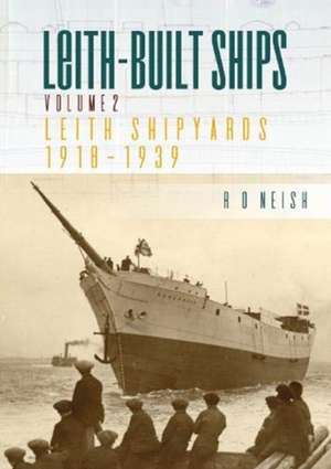 Leith Shipyards 1918-1939 de R O Neish