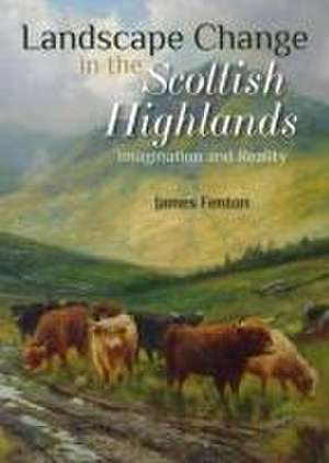 Landscape Change in the Scottish Highlands de James Fenton