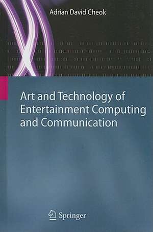 Art and Technology of Entertainment Computing and Communication de Adrian David Cheok