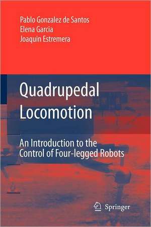 Quadrupedal Locomotion: An Introduction to the Control of Four-legged Robots de Pablo González de Santos