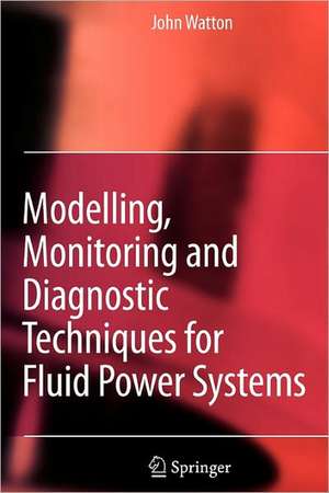 Modelling, Monitoring and Diagnostic Techniques for Fluid Power Systems de John Watton