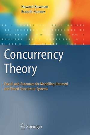 Concurrency Theory: Calculi an Automata for Modelling Untimed and Timed Concurrent Systems de Howard Bowman