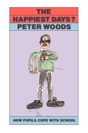 The Happiest Days?: How Pupils Cope With Schools de Peter Woods