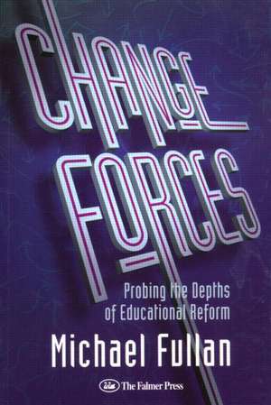 Change Forces: Probing the Depths of Educational Reform de Michael Fullan