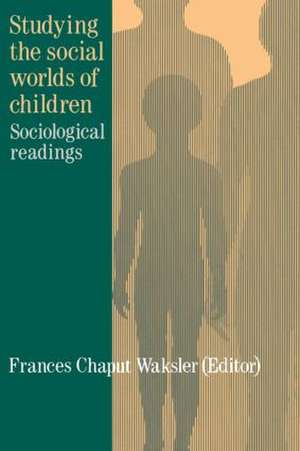 Studying The Social Worlds Of Children: Sociological Readings de Frances Chaput Waksler