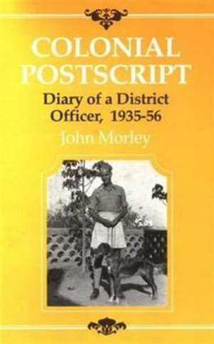 Colonial PostScript: The Diary of a District Officer de John Morley