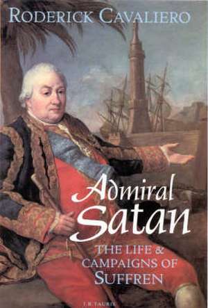 Admiral Satan: The Life and Campaigns of Suffren, Scourge of the Royal Navy de Roderick Cavaliero