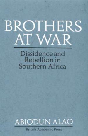 Brothers at War: Dissidence and Rebellion in Southern Africa de Abiodun Alao