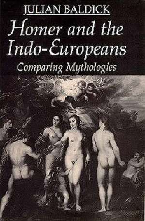 Homer and the Indo-Europeans: Comparing Mythologies de Julian Baldick