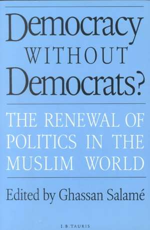 Democracy Without Democrats?: The Renewal of Politics in the Muslim World de Ghassan Salame