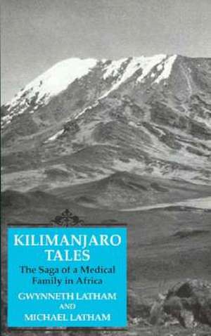 Kilimanjaro Tales: The Saga of a Medical Family in Africa de Gwynneth Latham