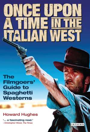 Once Upon A Time in the Italian West: The Filmgoers' Guide to Spaghetti Westerns de Howard Hughes