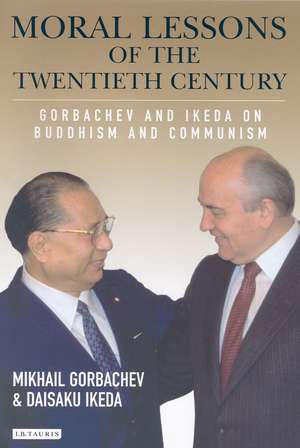 Moral Lessons of the Twentieth Century: Gorbachev and Ikeda on Buddhism and Communism de Mikhail Gorbachev