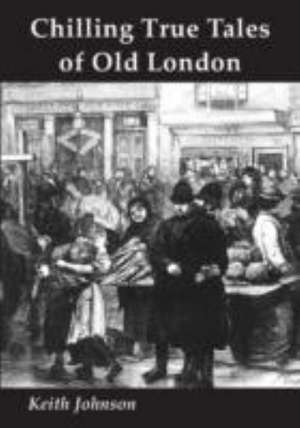 Chilling True Tales of Old London de K. A. Johnson