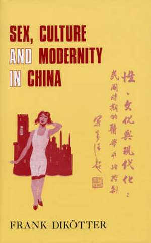 Sex, Culture and Society in Modern China de Frank Dikotter