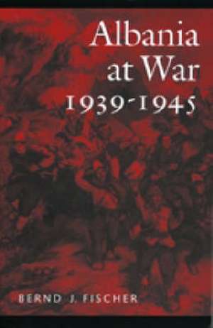 Fischer, B: Albania at War, 1939-45 de Bernd Jurgen Fischer