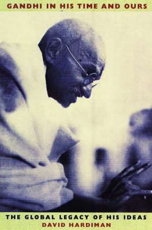 Gandhi in His Time and Ours de David Hardiman