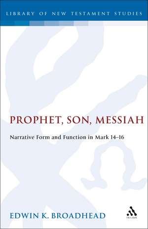 Prophet, Son, Messiah: Narrative Form and Function in Mark 14-16 de Prof Edwin K. Broadhead